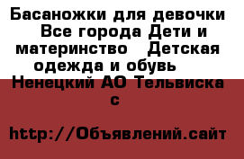 Басаножки для девочки - Все города Дети и материнство » Детская одежда и обувь   . Ненецкий АО,Тельвиска с.